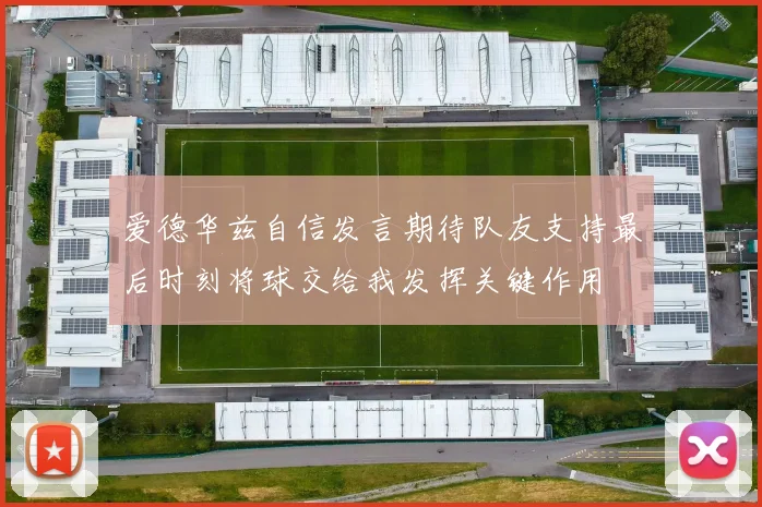 爱德华兹自信发言期待队友支持最后时刻将球交给我发挥关键作用